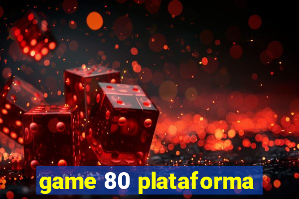 game 80 plataforma